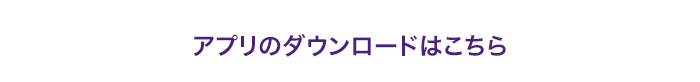アプリのダウンロードはこちら